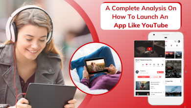 Photo of A Complete Analysis On How To Launch An App Like YouTube