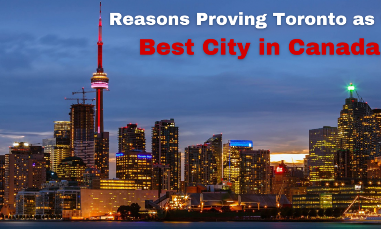 Reasons Proving Toronto as the Best City in Canada