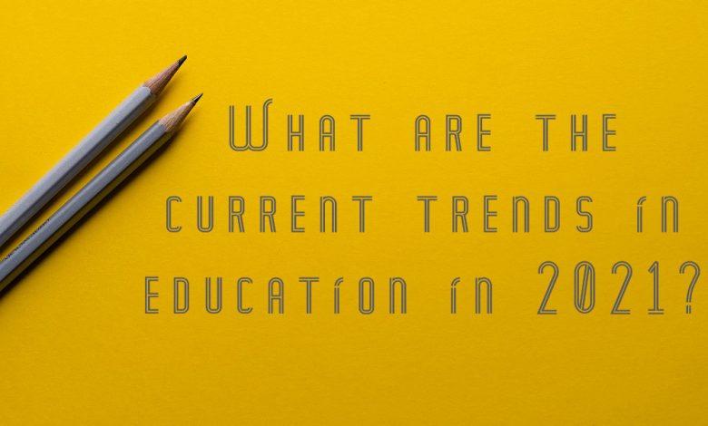 What are the current trends in education in 2021