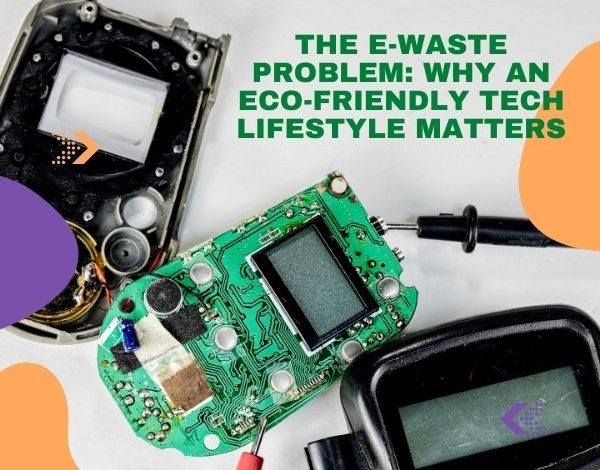 Photo of The E-Waste Problem: Why An Eco-friendly Tech Lifestyle Matters