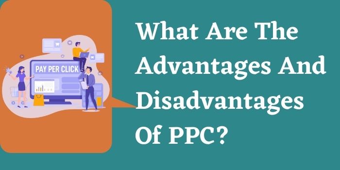 Photo of What Are The Advantages And Disadvantages Of PPC?