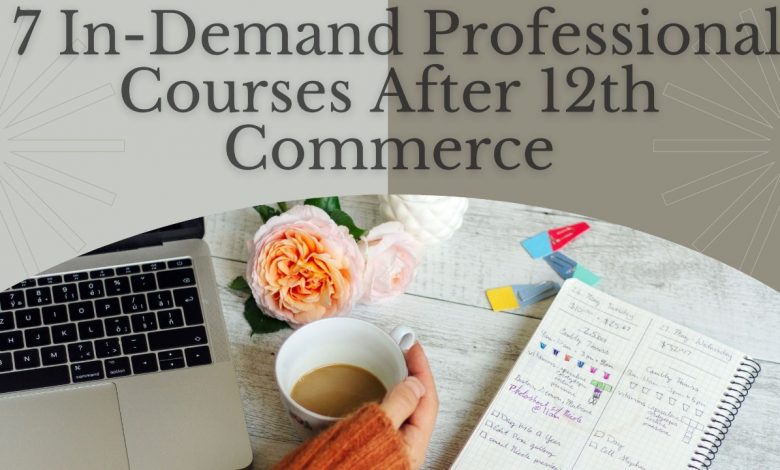Photo of Top 7 In-Demand Professional Courses After 12th Commerce