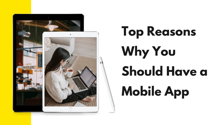 Photo of Top Reasons Why You Should Have A Mobile App.