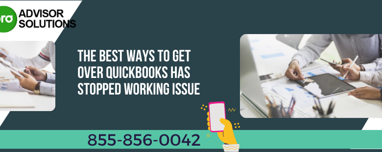 Photo of The Best Ways To Get Over QuickBooks Has Stopped Working Issue