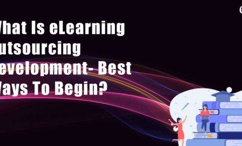 What Is eLearning Outsourcing Development?- Best Ways To Begin