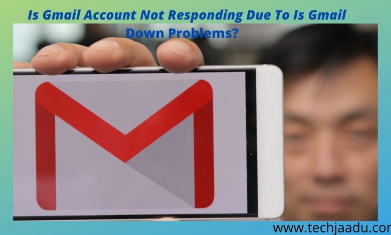 Photo of Is Gmail Account Not Responding Due To Is Gmail Down Problems?