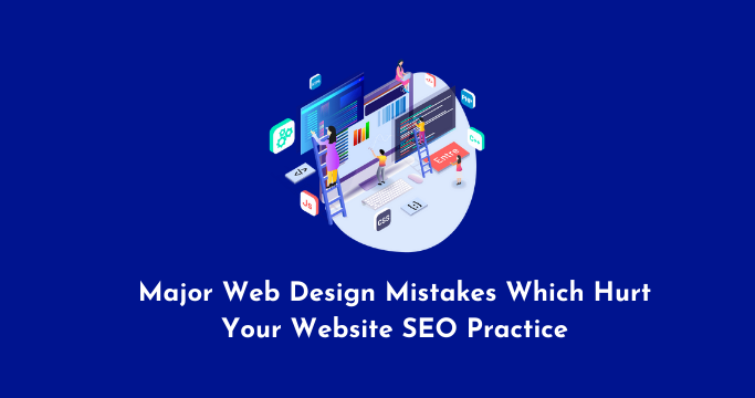 Major Web Design Mistakes Which Hurt Your Website SEO Practice