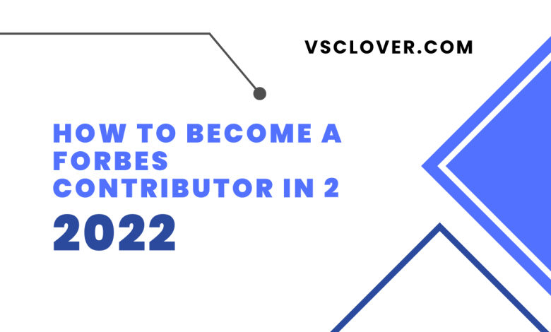 How To Become A Forbes Contributor In 2022